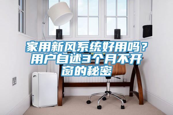 家用新風(fēng)系統(tǒng)好用嗎？用戶自述3個(gè)月不開窗的秘密