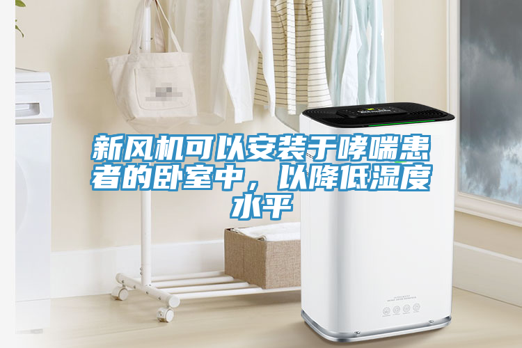 新風(fēng)機(jī)可以安裝于哮喘患者的臥室中，以降低濕度水平
