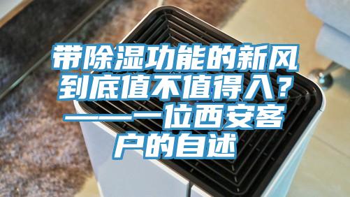 帶除濕功能的新風(fēng)到底值不值得入？——一位西安客戶的自述