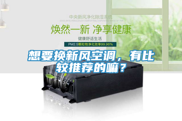 想要換新風(fēng)空調(diào)，有比較推薦的嘛？