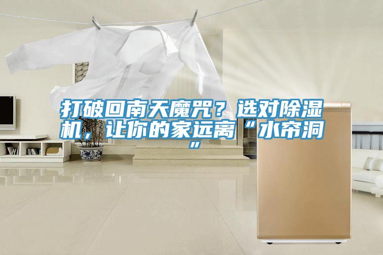 打破回南天魔咒？選對(duì)除濕機(jī)，讓你的家遠(yuǎn)離“水簾洞”