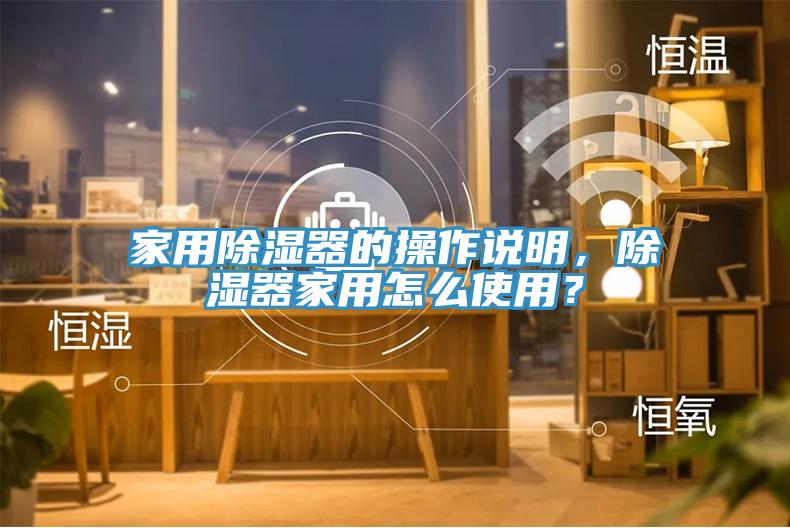 家用除濕器的操作說明，除濕器家用怎么使用？