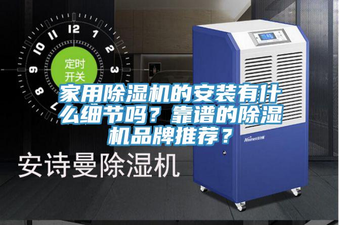 家用除濕機(jī)的安裝有什么細(xì)節(jié)嗎？靠譜的除濕機(jī)品牌推薦？