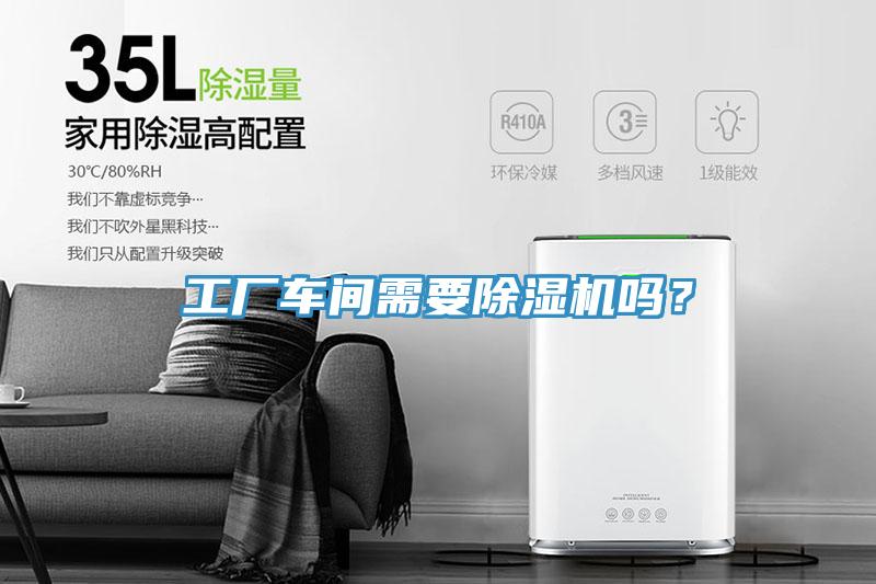 工廠車間需要除濕機(jī)嗎？