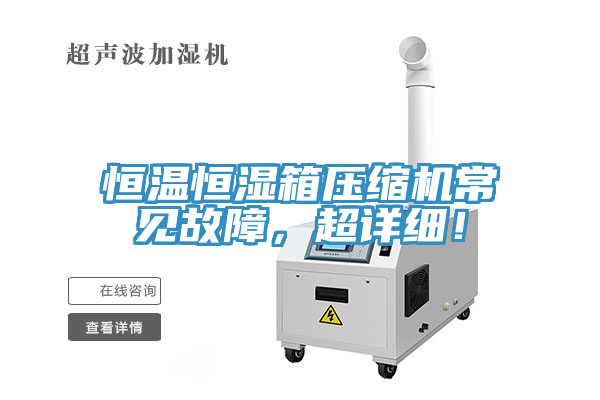 恒溫恒濕箱壓縮機(jī)常見(jiàn)故障，超詳細(xì)！