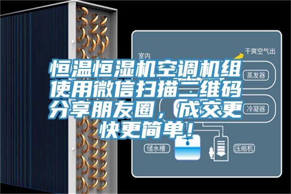 恒溫恒濕機(jī)空調(diào)機(jī)組使用微信掃描二維碼分享朋友圈，成交更快更簡(jiǎn)單！