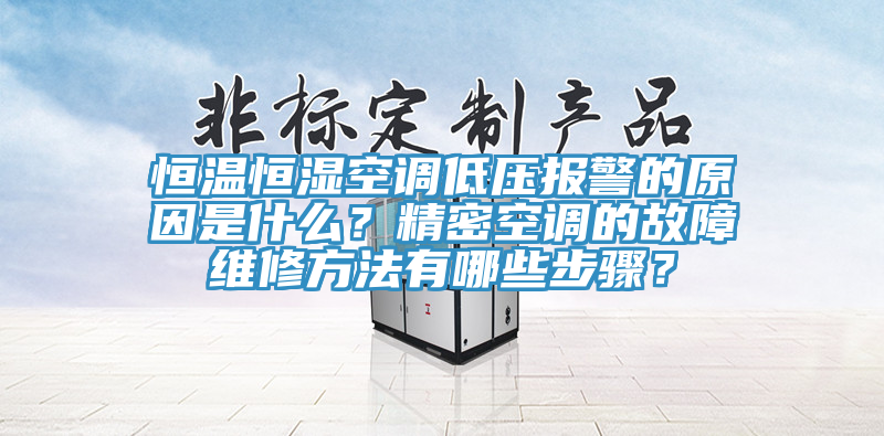 恒溫恒濕空調(diào)低壓報(bào)警的原因是什么？精密空調(diào)的故障維修方法有哪些步驟？