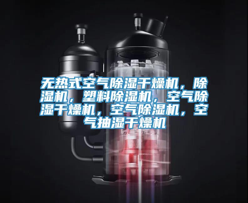 無熱式空氣除濕干燥機(jī)，除濕機(jī)，塑料除濕機(jī)，空氣除濕干燥機(jī)，空氣除濕機(jī)，空氣抽濕干燥機(jī)