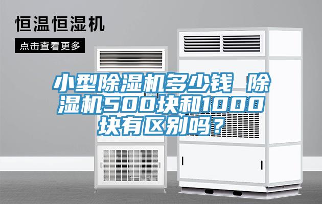 小型除濕機(jī)多少錢 除濕機(jī)500塊和1000塊有區(qū)別嗎？