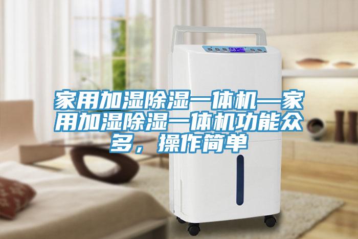 家用加濕除濕一體機(jī)—家用加濕除濕一體機(jī)功能眾多，操作簡(jiǎn)單