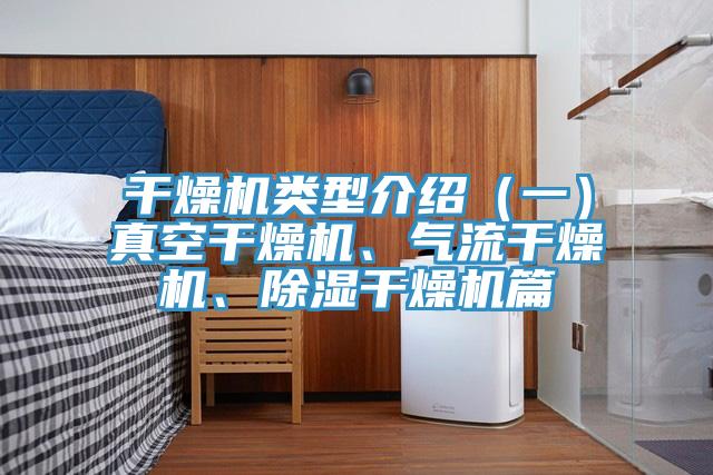 干燥機類型介紹（一）真空干燥機、氣流干燥機、除濕干燥機篇