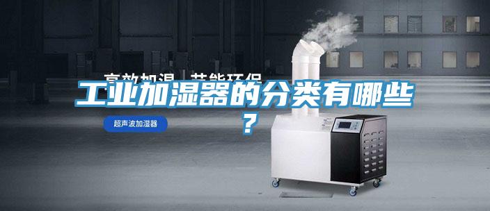 工業(yè)加濕器的分類有哪些？