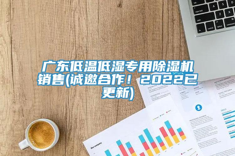 廣東低溫低濕專用除濕機銷售(誠邀合作！2022已更新)