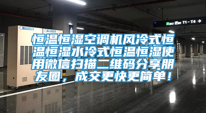 恒溫恒濕空調(diào)機(jī)風(fēng)冷式恒溫恒濕水冷式恒溫恒濕使用微信掃描二維碼分享朋友圈，成交更快更簡(jiǎn)單！