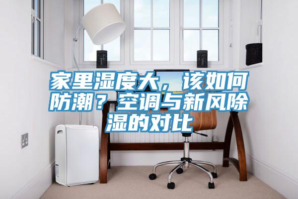 家里濕度大，該如何防潮？空調(diào)與新風(fēng)除濕的對比