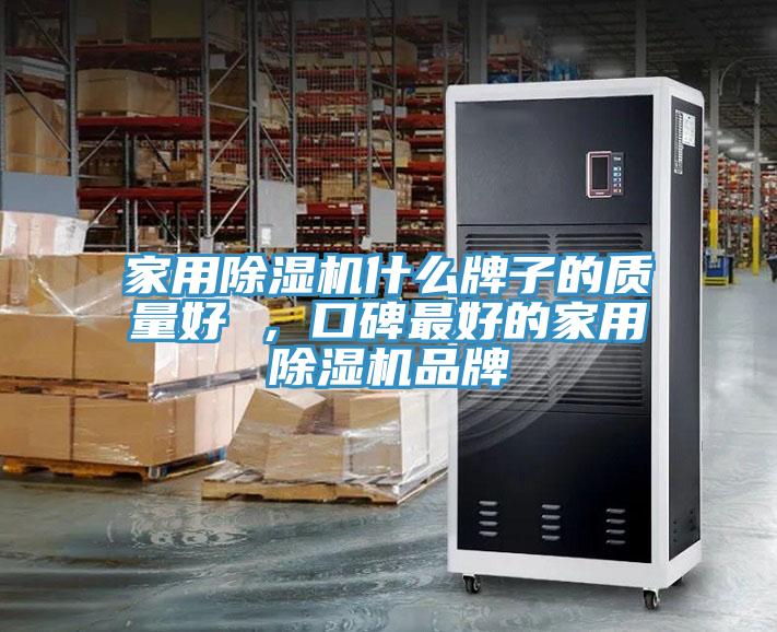 家用除濕機(jī)什么牌子的質(zhì)量好 ，口碑最好的家用除濕機(jī)品牌