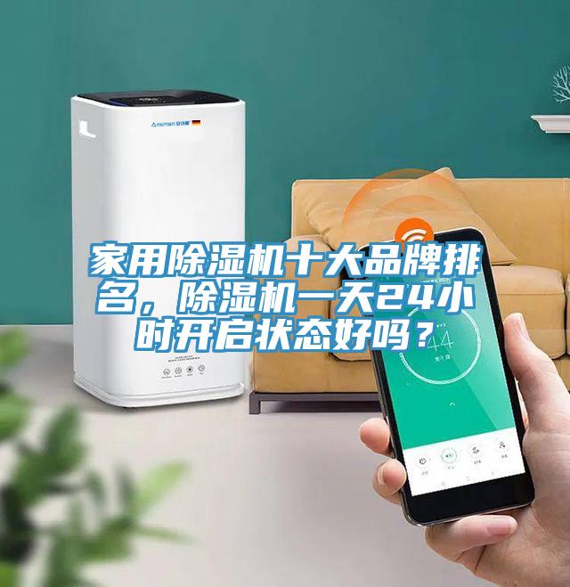 家用除濕機(jī)十大品牌排名，除濕機(jī)一天24小時(shí)開啟狀態(tài)好嗎？