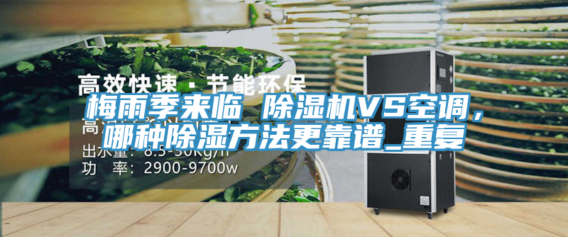 梅雨季來臨 除濕機(jī)VS空調(diào)，哪種除濕方法更靠譜_重復(fù)