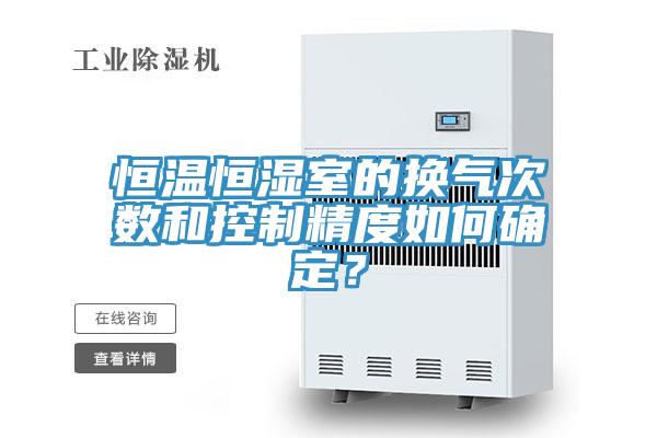 恒溫恒濕室的換氣次數(shù)和控制精度如何確定？