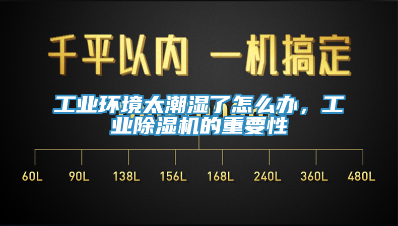 工業(yè)環(huán)境太潮濕了怎么辦，工業(yè)除濕機的重要性