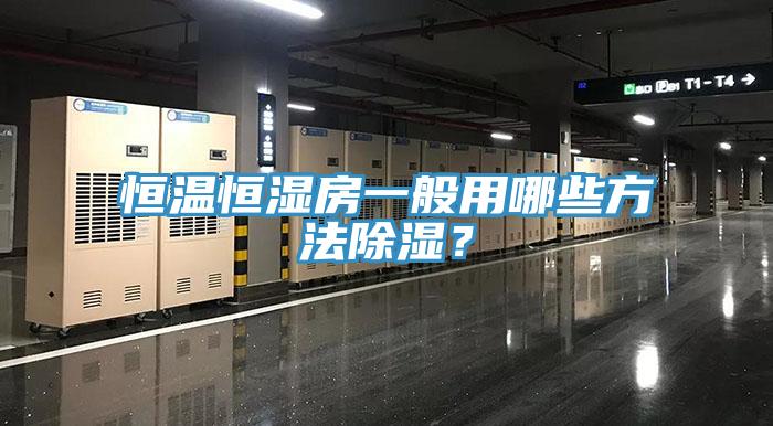 恒溫恒濕房一般用哪些方法除濕？