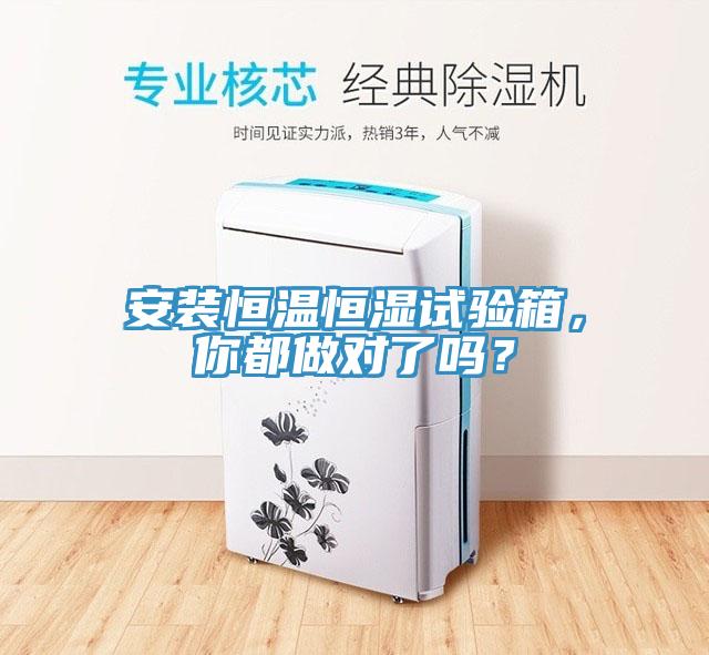 安裝恒溫恒濕試驗箱，你都做對了嗎？