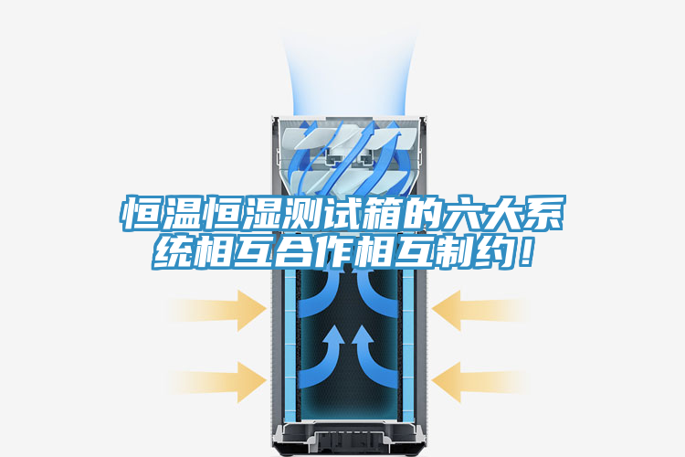恒溫恒濕測試箱的六大系統(tǒng)相互合作相互制約！