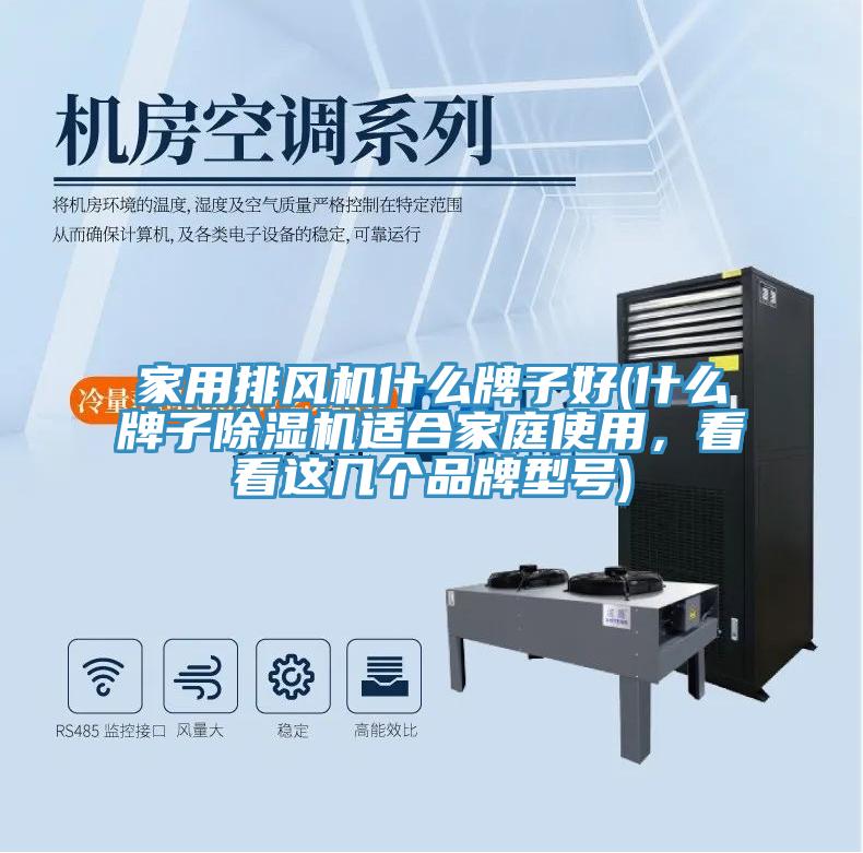 家用排風(fēng)機(jī)什么牌子好(什么牌子除濕機(jī)適合家庭使用，看看這幾個(gè)品牌型號(hào))
