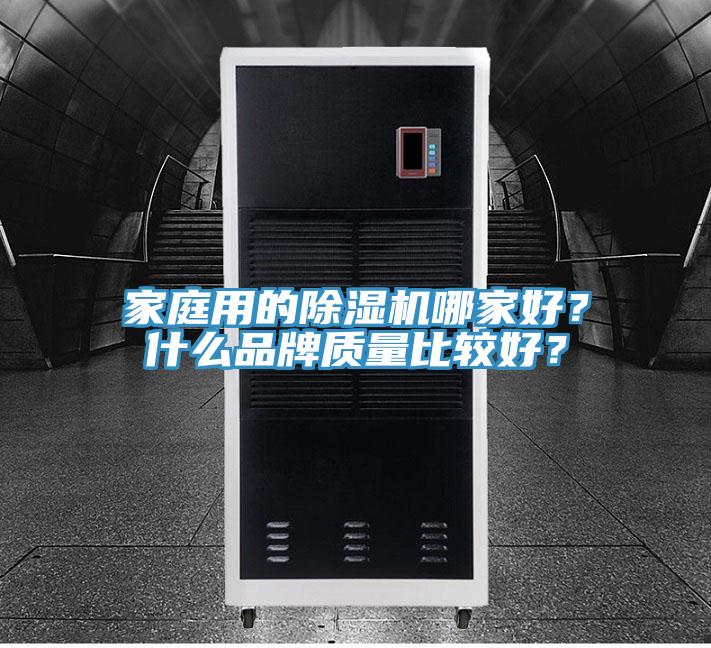 家庭用的除濕機(jī)哪家好？什么品牌質(zhì)量比較好？