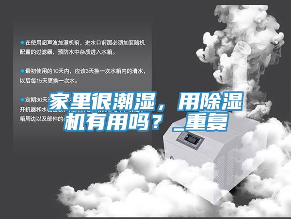 家里很潮濕，用除濕機(jī)有用嗎？_重復(fù)