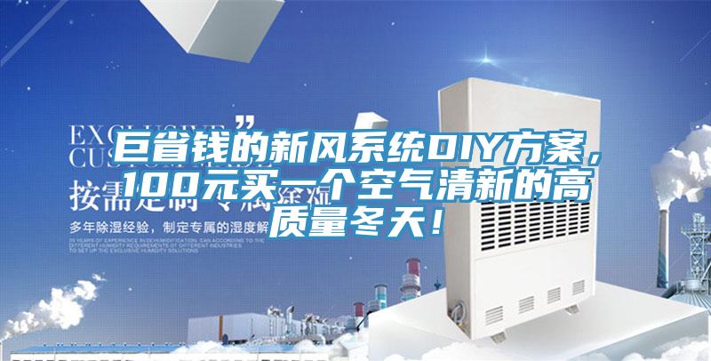 巨省錢的新風(fēng)系統(tǒng)DIY方案，100元買一個(gè)空氣清新的高質(zhì)量冬天！