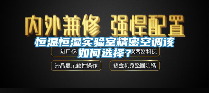 恒溫恒濕實驗室精密空調(diào)該如何選擇？
