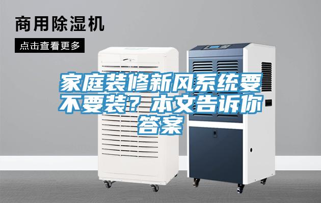 家庭裝修新風(fēng)系統(tǒng)要不要裝？本文告訴你答案