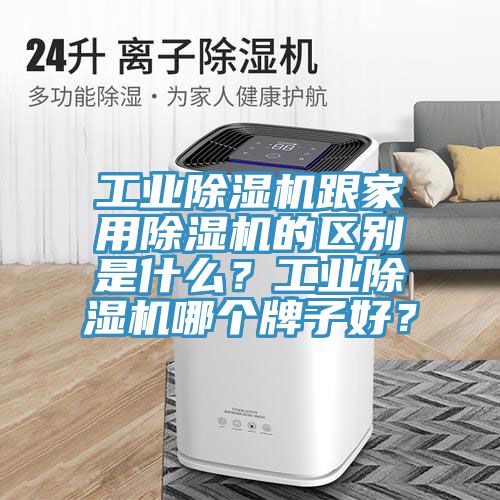 工業(yè)除濕機跟家用除濕機的區(qū)別是什么？工業(yè)除濕機哪個牌子好？