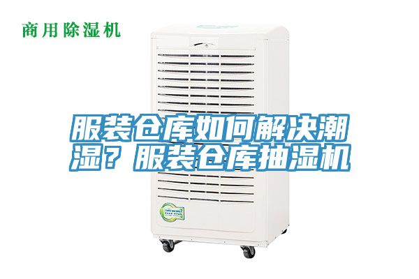 服裝倉庫如何解決潮濕？服裝倉庫抽濕機