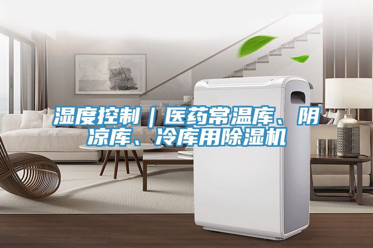 濕度控制｜醫(yī)藥常溫庫、陰涼庫、冷庫用除濕機(jī)