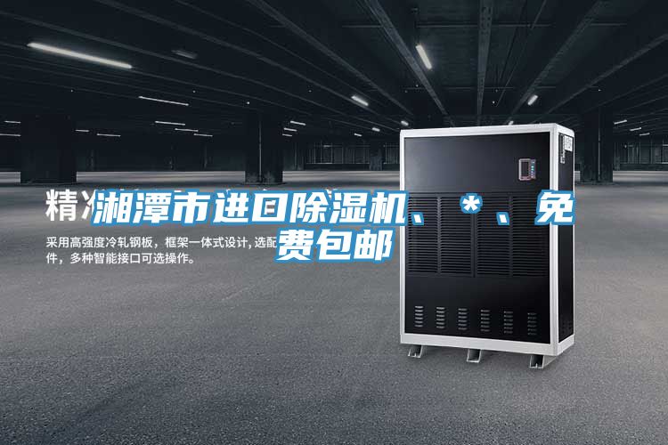 湘潭市進(jìn)口除濕機(jī)、＊、免費(fèi)包郵