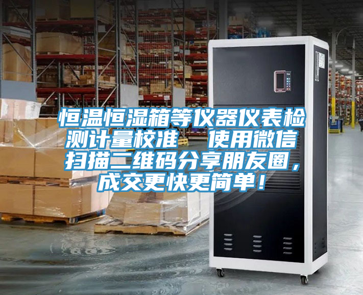恒溫恒濕箱等儀器儀表檢測(cè)計(jì)量校準(zhǔn)  使用微信掃描二維碼分享朋友圈，成交更快更簡(jiǎn)單！