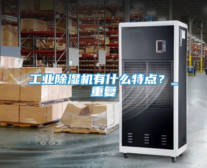 工業(yè)除濕機(jī)有什么特點(diǎn)？_重復(fù)
