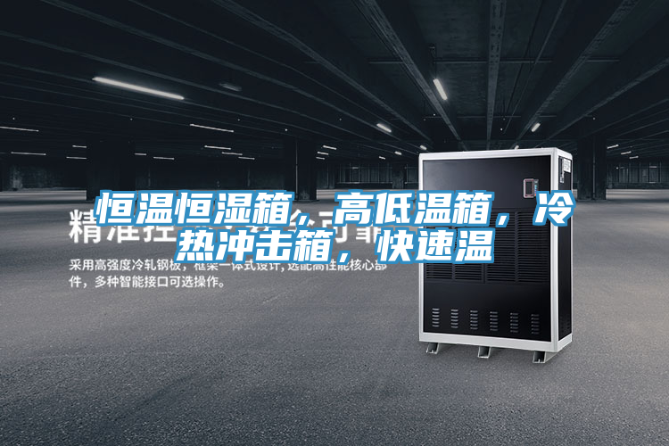 恒溫恒濕箱，高低溫箱，冷熱沖擊箱，快速溫