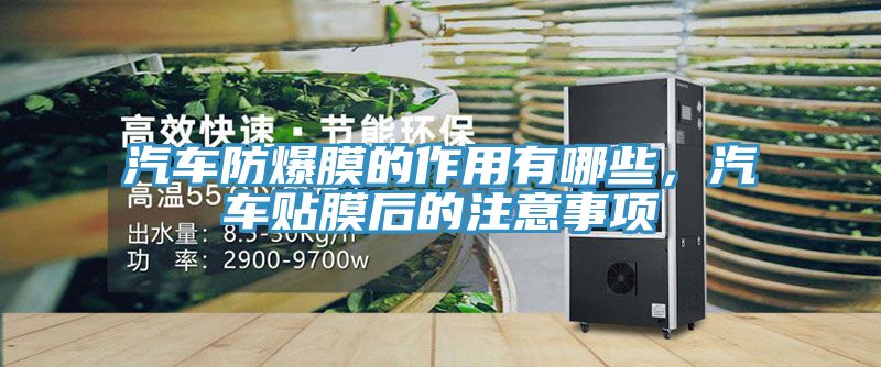 汽車防爆膜的作用有哪些，汽車貼膜后的注意事項