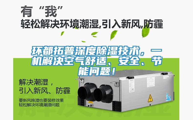 環(huán)都拓普深度除濕技術(shù)，一機解決空氣舒適、安全、節(jié)能問題！
