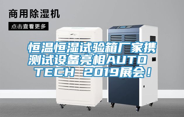 恒溫恒濕試驗箱廠家攜測試設(shè)備亮相AUTO TECH 2019展會！