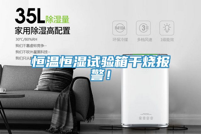 恒溫恒濕試驗箱干燒報警！