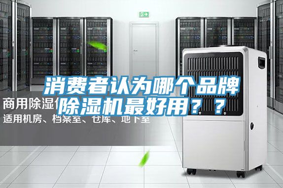 消費(fèi)者認(rèn)為哪個(gè)品牌除濕機(jī)最好用？？