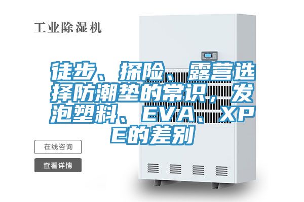 徒步、探險(xiǎn)、露營(yíng)選擇防潮墊的常識(shí)，發(fā)泡塑料、EVA、XPE的差別
