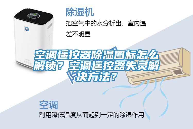 空調(diào)遙控器除濕圖標怎么解鎖？空調(diào)遙控器失靈解決方法？