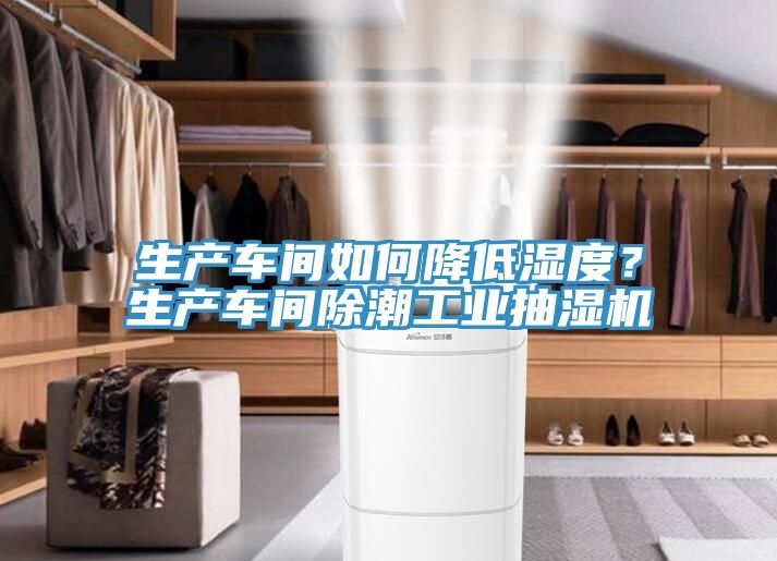 生產車間如何降低濕度？生產車間除潮工業(yè)抽濕機