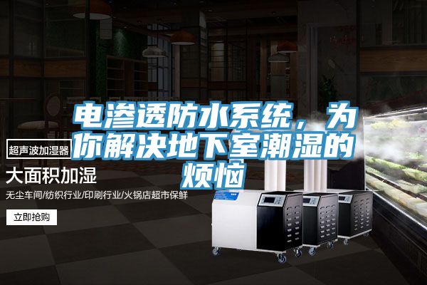 電滲透防水系統(tǒng)，為你解決地下室潮濕的煩惱