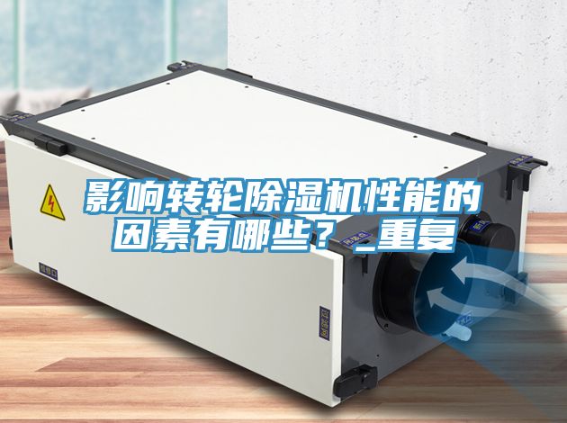 影響轉(zhuǎn)輪除濕機(jī)性能的因素有哪些？_重復(fù)